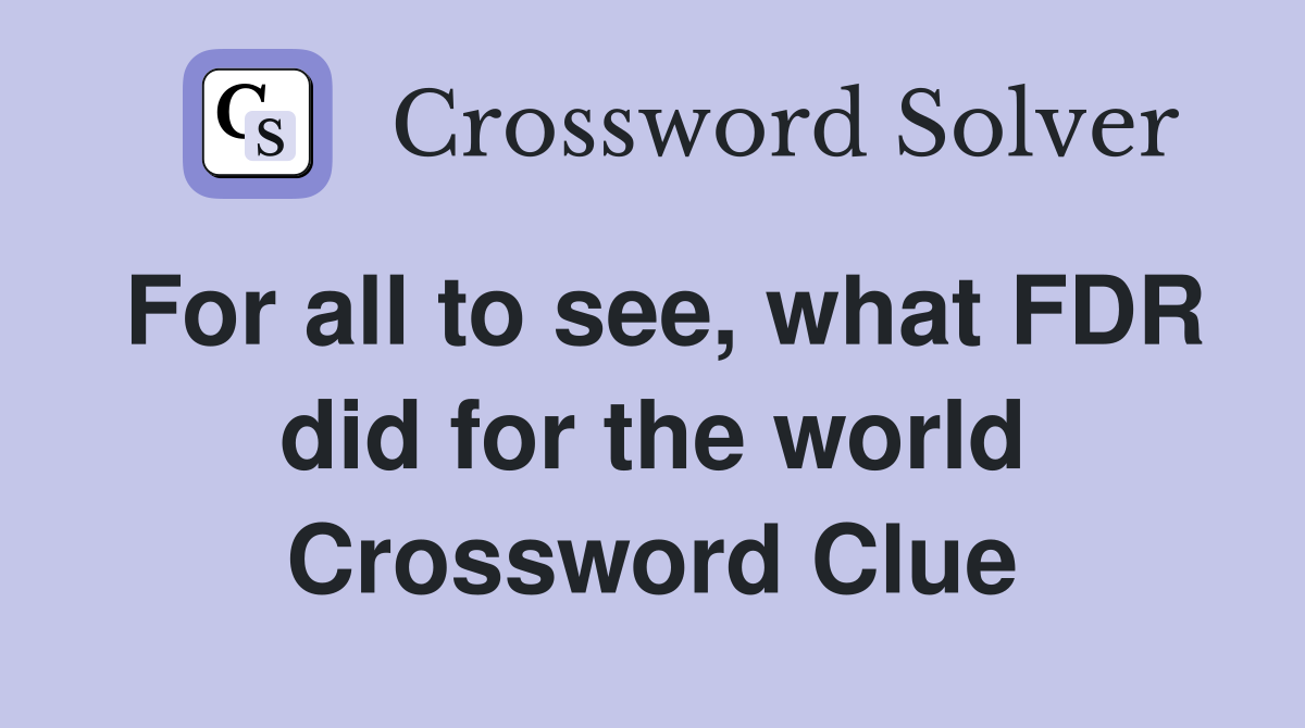 For all to see, what FDR did for the world Crossword Clue Answers